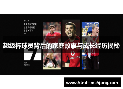 超级杯球员背后的家庭故事与成长经历揭秘