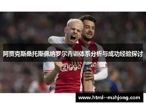 阿贾克斯桑托斯佩纳罗尔青训体系分析与成功经验探讨