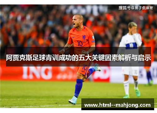 阿贾克斯足球青训成功的五大关键因素解析与启示