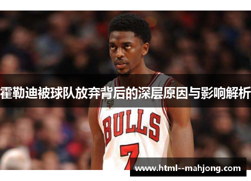 霍勒迪被球队放弃背后的深层原因与影响解析