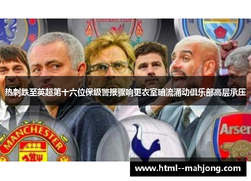 热刺跌至英超第十六位保级警报骤响更衣室暗流涌动俱乐部高层承压 热刺跌至英超第十六位保级警报骤响更衣室暗流涌动俱乐部高层承压