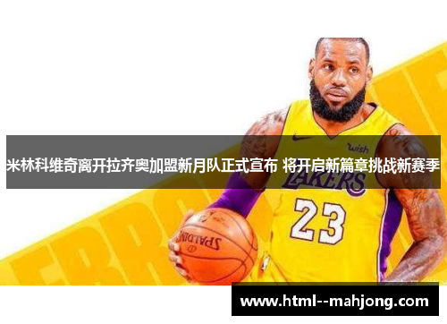 米林科维奇离开拉齐奥加盟新月队正式宣布 将开启新篇章挑战新赛季