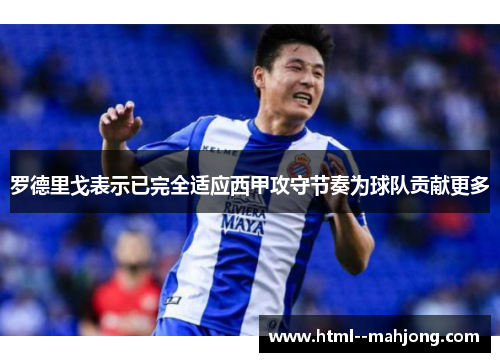 罗德里戈表示已完全适应西甲攻守节奏为球队贡献更多 罗德里戈表示已完全适应西甲攻守节奏为球队贡献更多